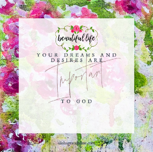 Your Dreams & Desires Are Important to God!